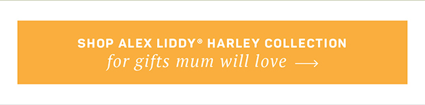 Shop Alex Liddy Harley Collection for gifts mum will love
