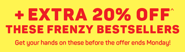 + EXTRA 20% OFF THESE FRENZY BESTSELLERS