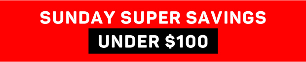Sunday Super Saving Under $100