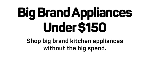 Shop big brand kitchen appliances without the big spend.