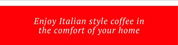 Enjoy Italian style coffee in the comfort of your home