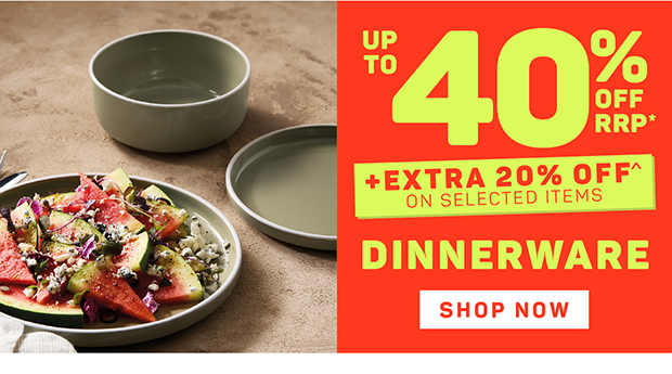 Up to 40% OFF RRP* + Extra 20% OFF^ on Selected Dinnerware