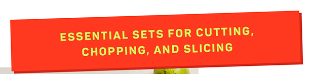 Essential sets for cutting, chopping, and slicing.
