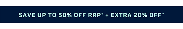 Save Up to 50% OFF RRP* + EXTRA 20% OFF^