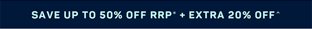 Save Up to 50% OFF RRP* + EXTRA 20% OFF^