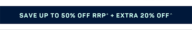 Save Up to 50% OFF RRP* + EXTRA 20% OFF^