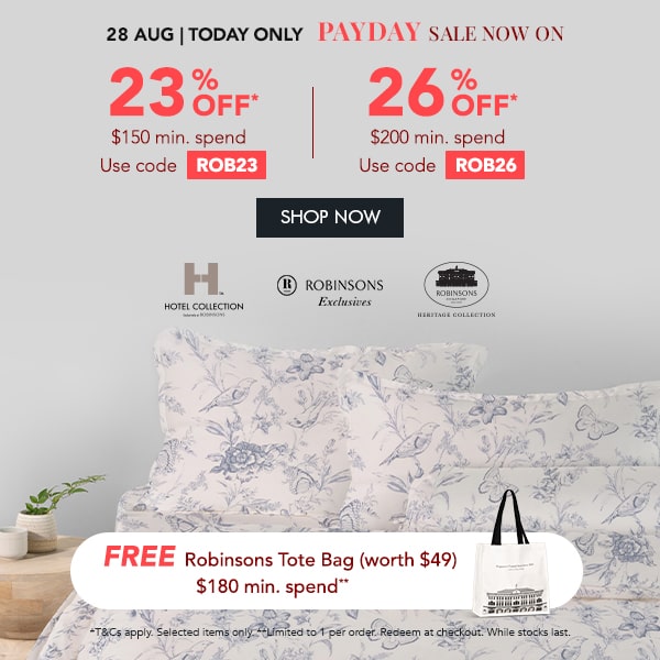 23% OFF $150 min spend with code ROB23 26% OFF* with $200 min. spend. Use code ROB26 + FREE Robinsons Tote Bag – Min. $180 spend 