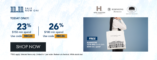 23% OFF* $150 min spend | Use code RBC23 26% OFF* $180 min. spend. Use code RBC26 + FREE Robinsons Tote Bag – Min. $200 spend 