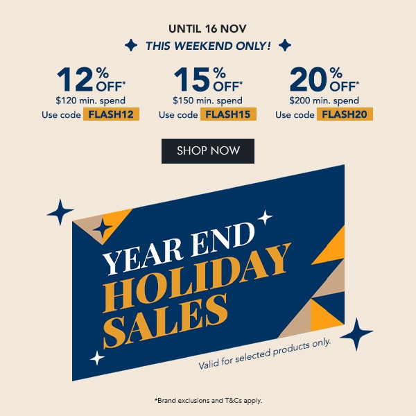  12% OFF $120 min. spend with code FLASH12 15% OFF $150 min. spend with code FLASH15 20% OFF $200 min. spend with code FLASH20