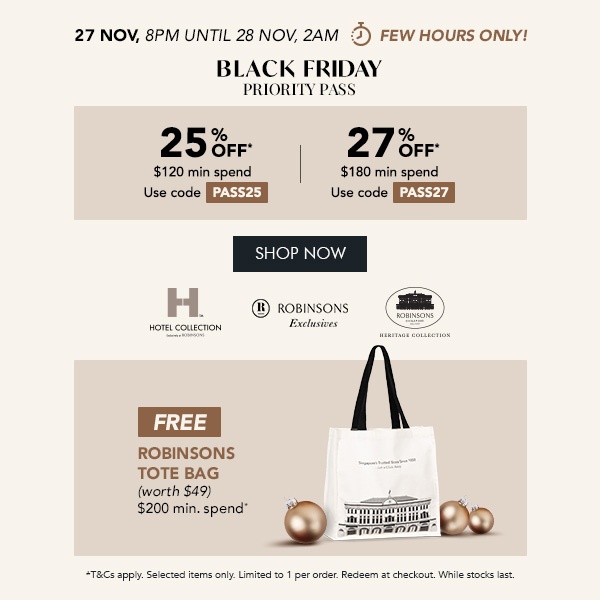 25% OFF* $120 min. spend | Use code PASS25 27% OFF* $180 min. spend | Use code PASS27 + FREE Robinsons Tote Bag – Min. $200 spend 
