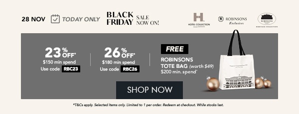 23% OFF* $150 min spend | Use code RBC23 26% OFF* $180 min. spend | Use code RBC26 + FREE Robinsons Tote Bag – Min. $200 spend 