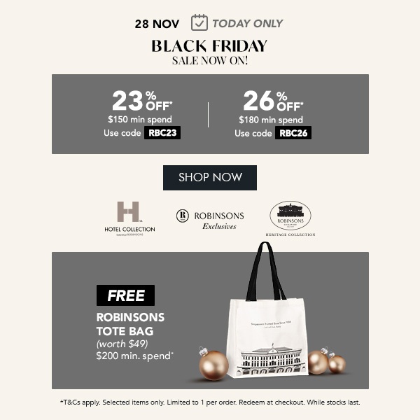 23% OFF* $150 min spend | Use code RBC23 26% OFF* $180 min. spend | Use code RBC26 + FREE Robinsons Tote Bag – Min. $200 spend 