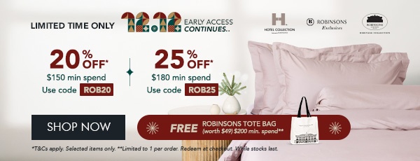 20% OFF $150 min spend with code ROB20 25% OFF* $180 min. spend. Use code ROB25 FREE Robinsons Tote Bag – Min. $200 spend 