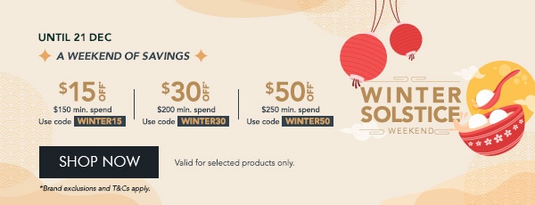 $15 OFF* $150 min. spend. Use code WINTER15 $30 OFF* $200 min. spend. Use code WINTER30 $50 OFF* $250 min. spend. Use code WINTER50