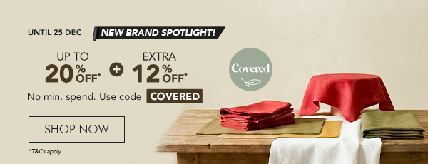 Covered New Brand Spotlight Up to 20% Off* + Extra 12% Off* No min. spend | Use code COVERED