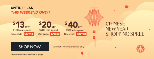 $13 OFF* $150 min. spend. Use code CNY13 $20 OFF* $200 min. spend. Use code CNY20 $40 OFF* $300 min. spend. Use code CNY40