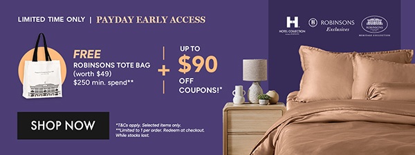 $35 OFF* $150 min. spend. Use code RB35 $60 OFF* $250 min. spend. Use code RB60 $90 OFF* $350 min. spend. Use code RB90 Free Robinsons Tote Bag min. $250 spend