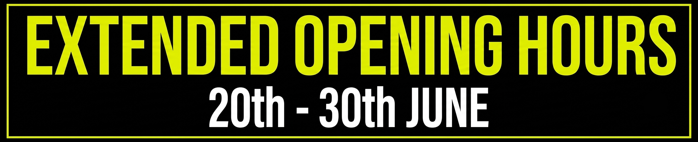 EXTENDED OPENING HOURS FROM 20-30 JUNE