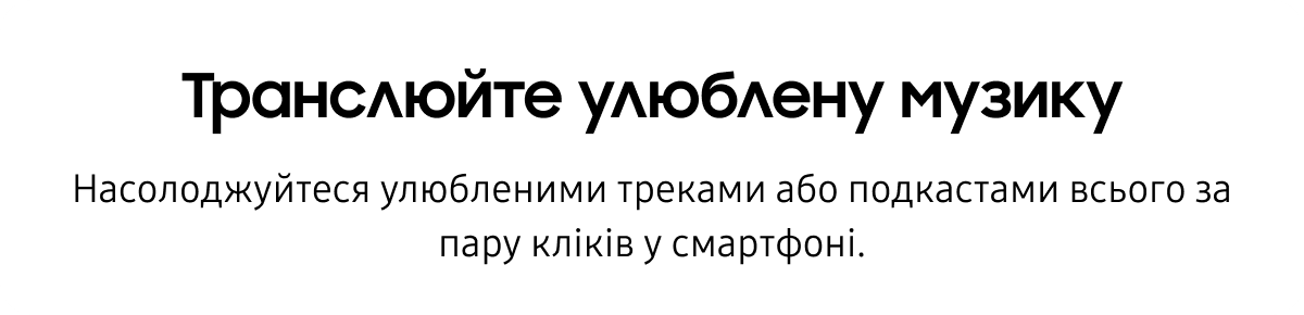 Транслюйте улюблену музику Насолоджуйтеся улюбленими треками або подкастами всього за пару кліків у смартфоні.
