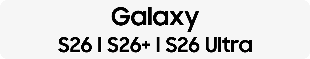 Galaxy S26 I S26+ I S26 Ultra