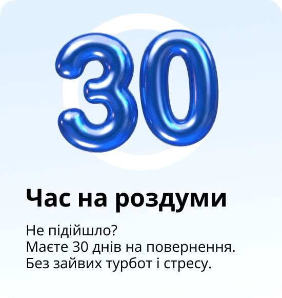 Час на роздуми Не підійшло? Маєте 30 днів на повернення. Без зайвих турбот і стресу.