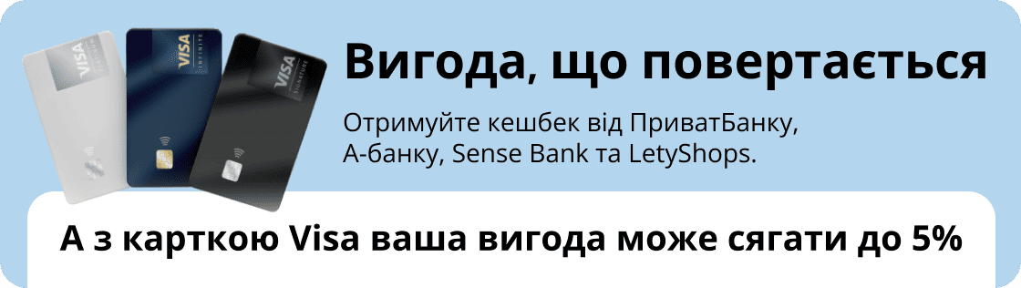  Вигода, що повертається Отримуйте кешбек від ПриватБанку, А-банку, Sense Bank та LetyShops. А з карткою Visa ваша вигода може сягати до 5%.