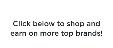 Click below to shop and earn on more top brands!