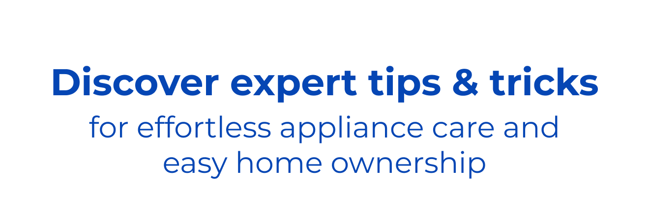 Discover expert tips & tricks for effortless appliance care and easy home ownership