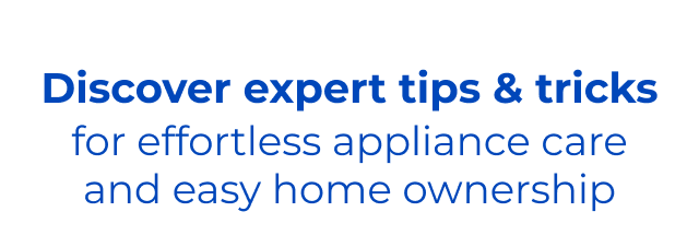 Discover expert tips & tricks for effortless appliance care and easy home ownership