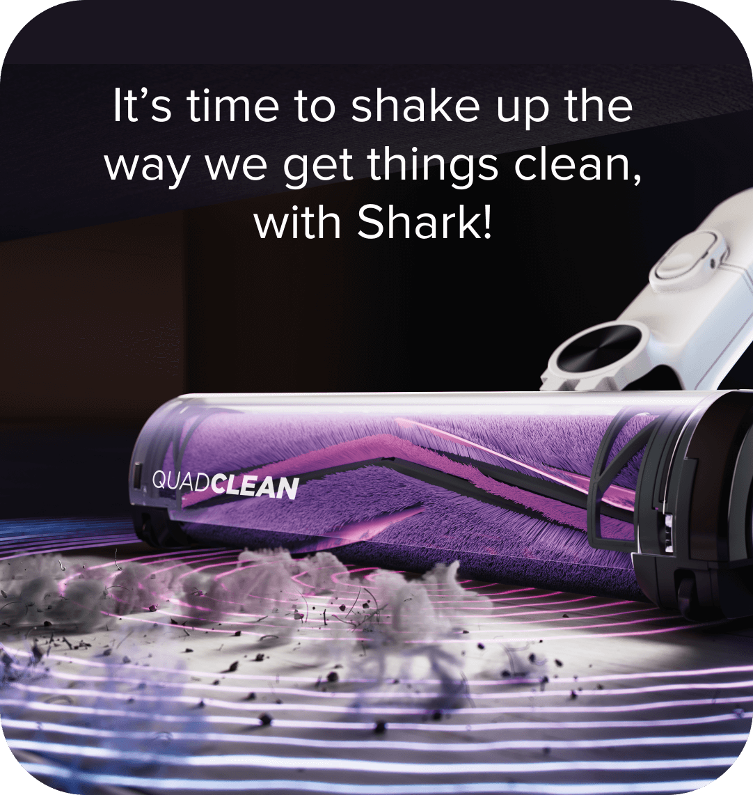 It's time to shake up the way we get things clean, with Shark!