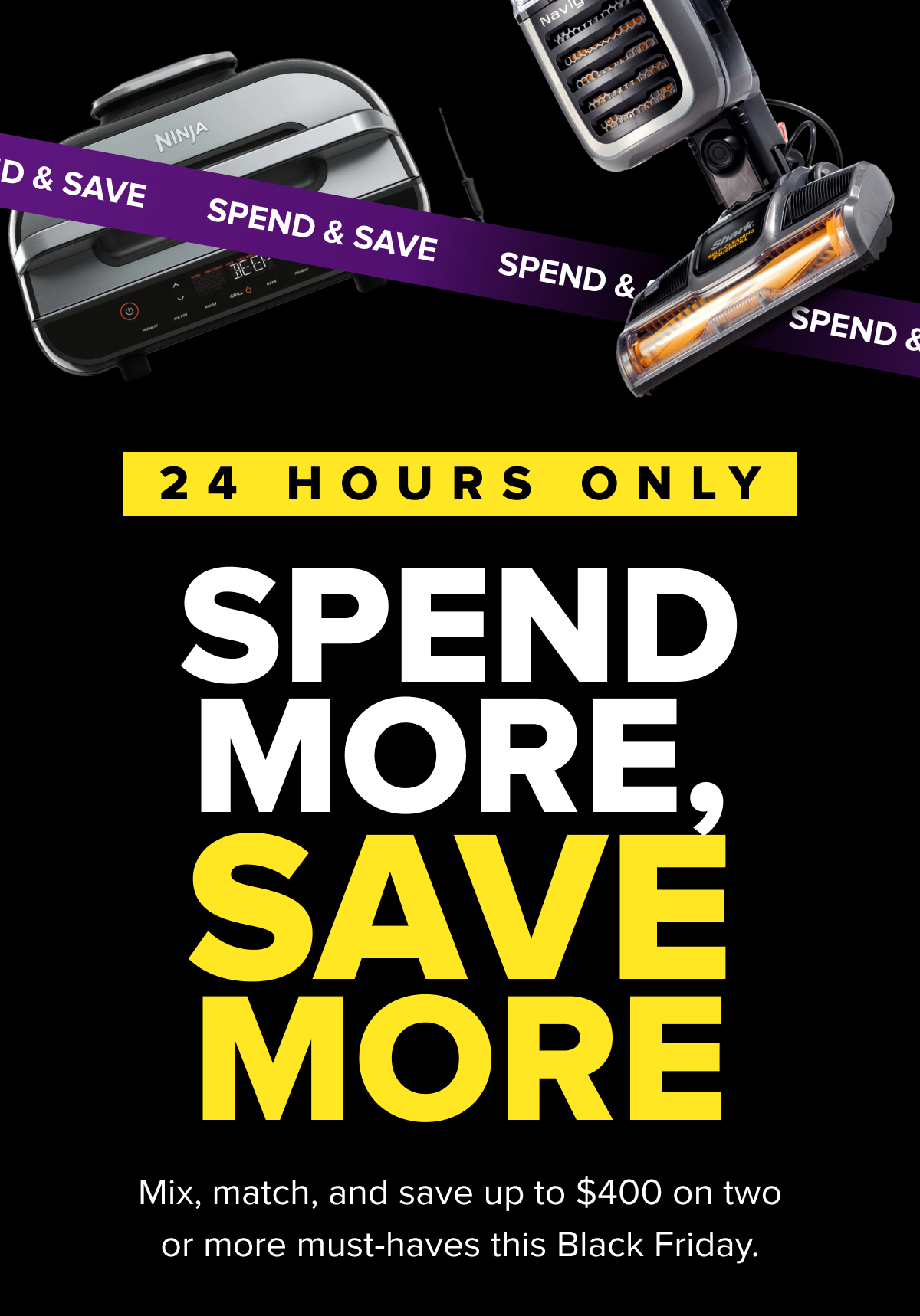 24 HOURS ONLY - save up to $400 on two or more must-haves this Black Friday!