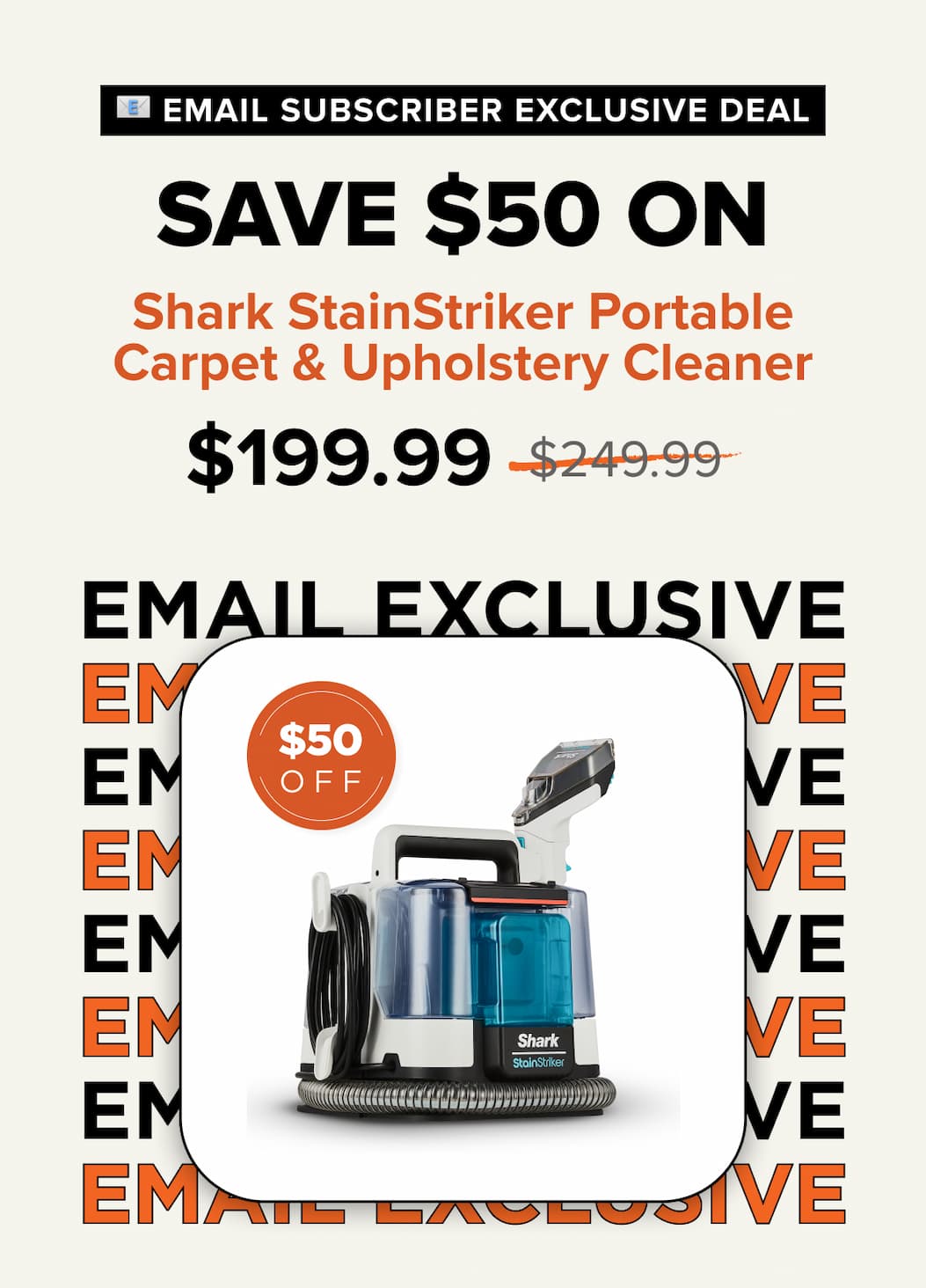 Email subscriber exclusive deal – Save Up To $50 on Shark StainStriker Portable Cleaner. 