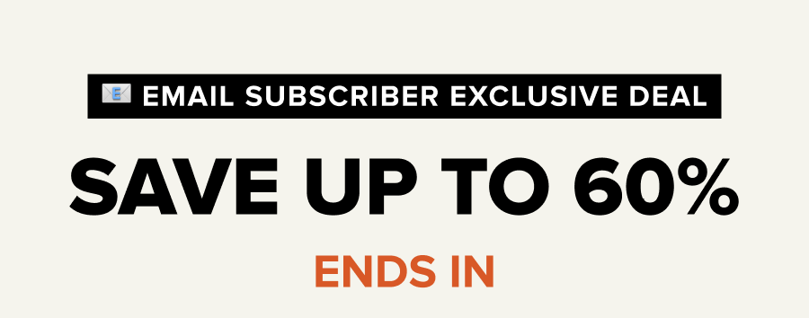 Email subscriber exclusive deal – Save up to 60%