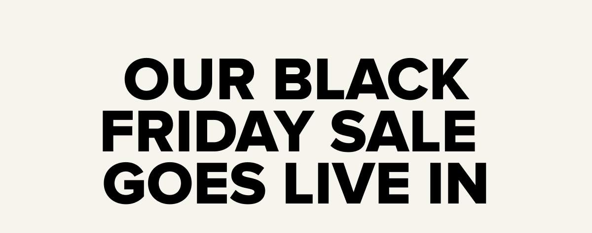 T-MINUS 24 HOURS Our Black Friday sale  goes live in 