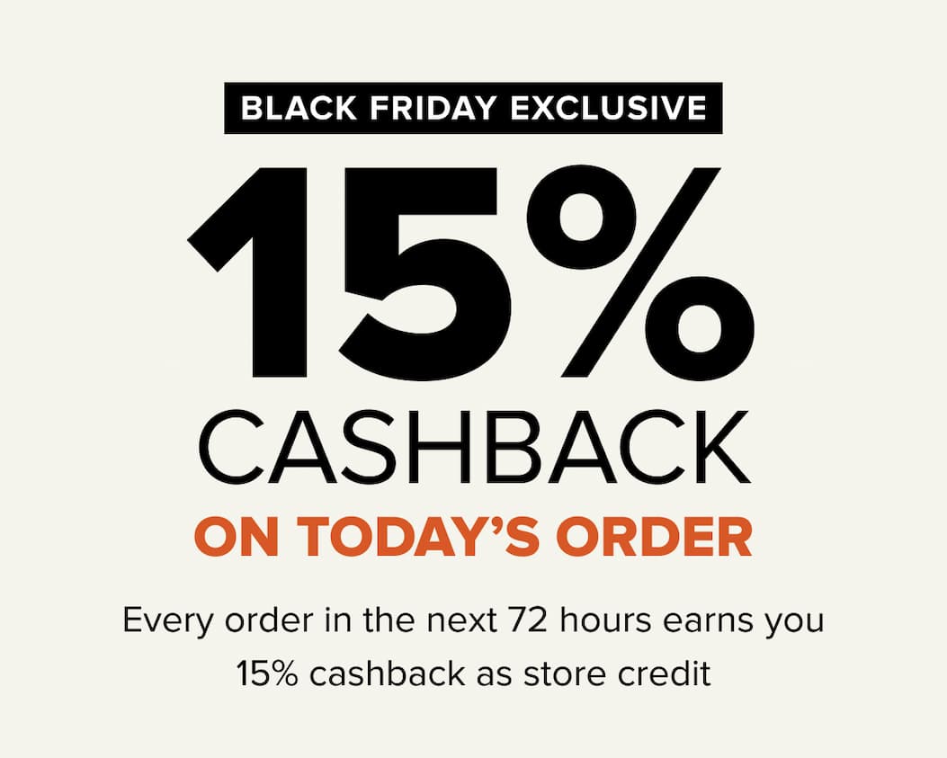 BLACK FRIDAY EXCLUSIVE 15% CASHback on today’s order