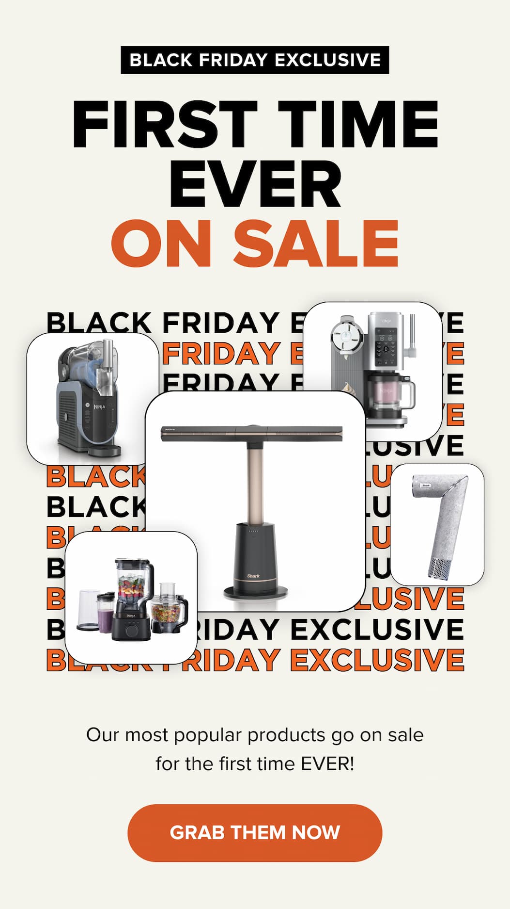 Black Friday exclusive first time ever on sale. Our most popular products go on sale for the first time EVER! GRAB THEM NOW.