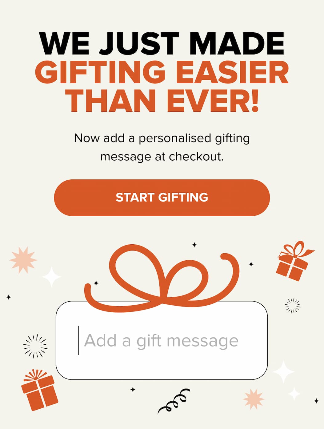 We just made gifting easier than ever! Now add a personalised gifting message at checkout.  START GIFTING