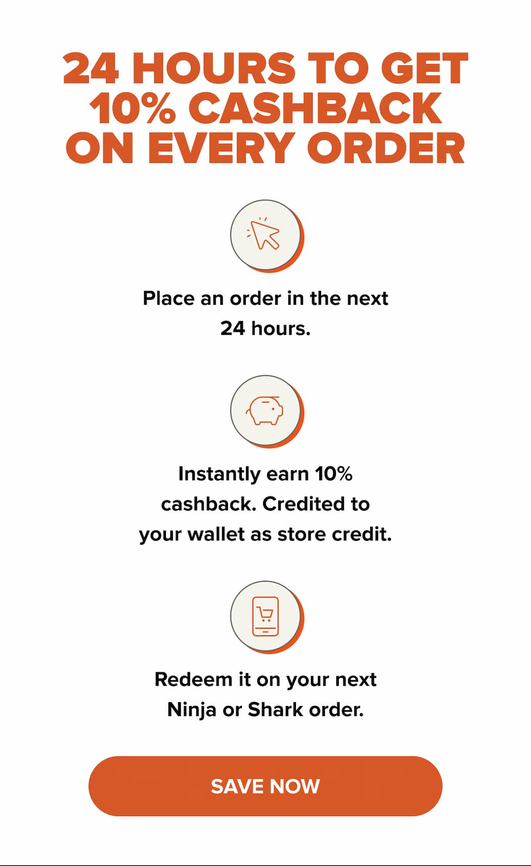 24 hours to get 10% CASHBACK ON EVERY ORDER. SAVE NOW