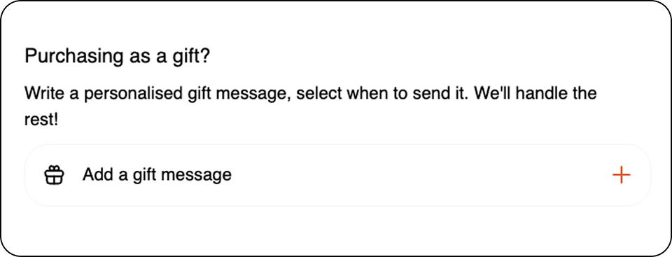 Purchasing as a gift? Write a personalised gift message, select when to send it.