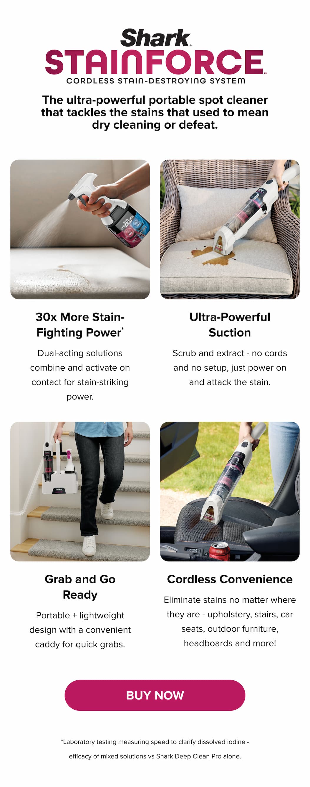 The ultra-powerful portable spot cleaner that tackles the stains that used to mean dry cleaning or defeat. JOIN THE WAITLIST