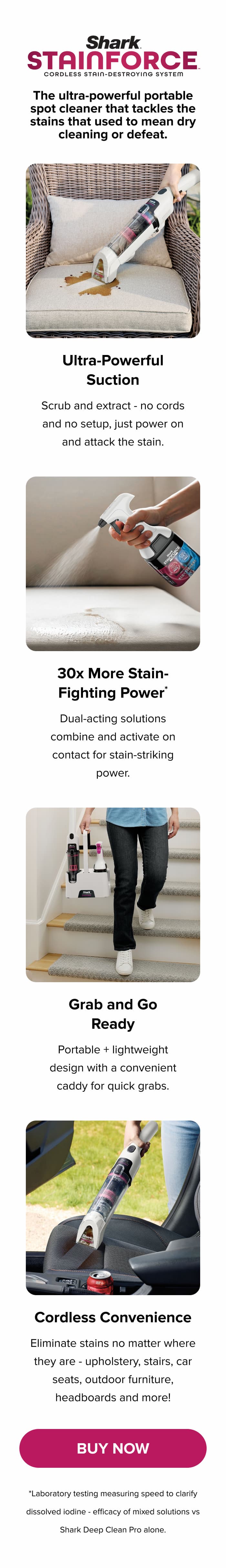 The ultra-powerful portable spot cleaner that tackles the stains that used to mean dry cleaning or defeat. JOIN THE WAITLIST