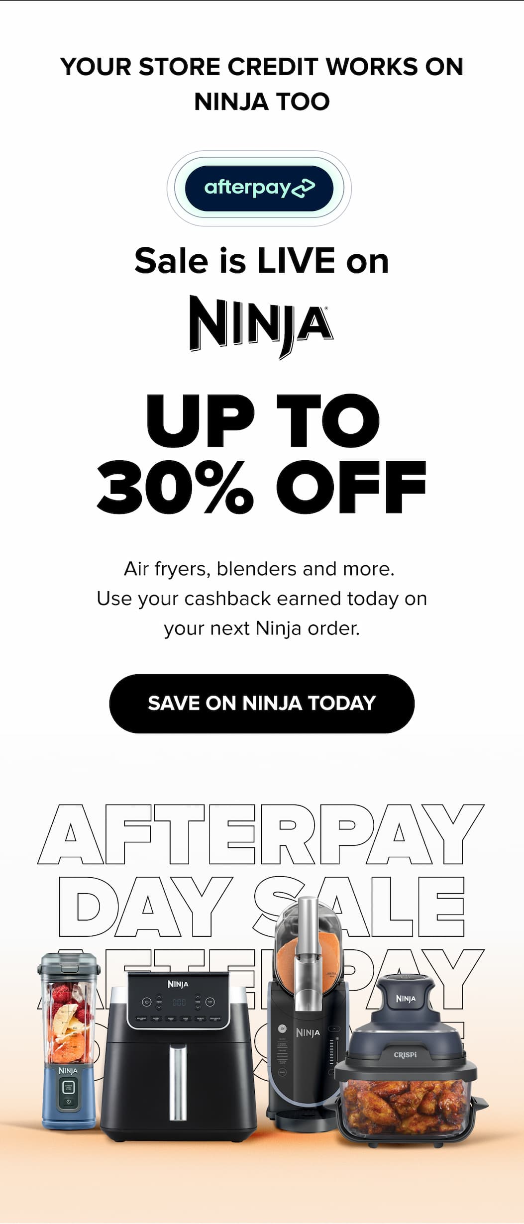 Your store credit works on Ninja too. Sale is live with up to 30% off air fryers, blenders and more. Use cashback earned today on your next Ninja order. SAVE ON NINJA TODAY.