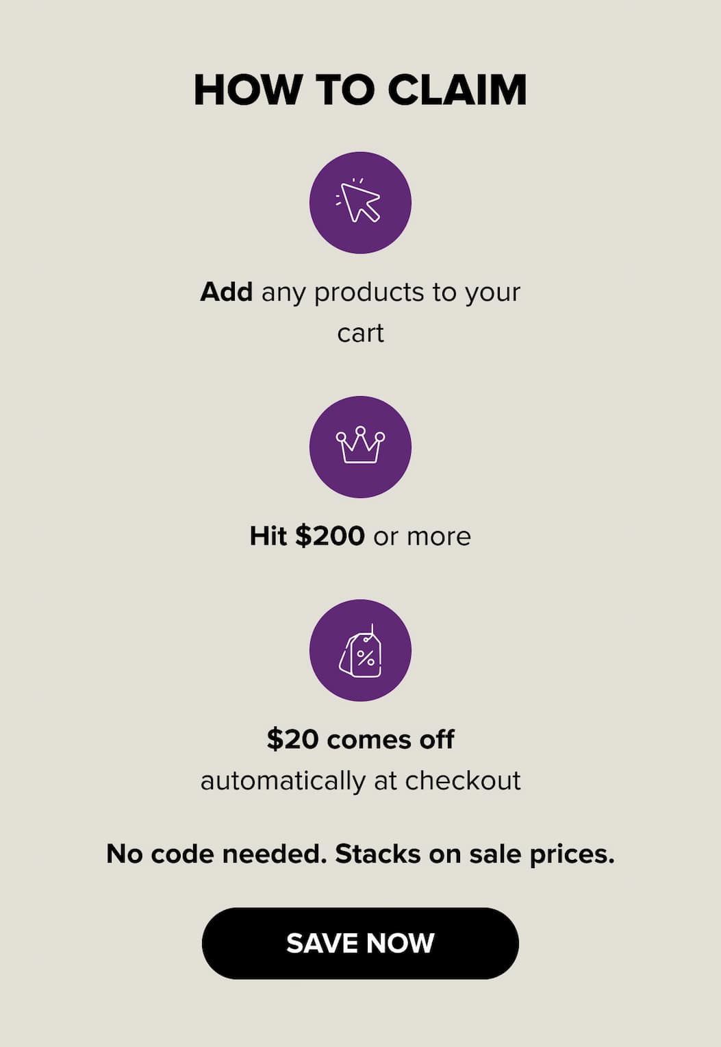 How to claim: Add any products to your cart, hit $200 or more, and $20 comes off automatically at checkout. No code needed — stacks on sale prices. SAVE NOW.