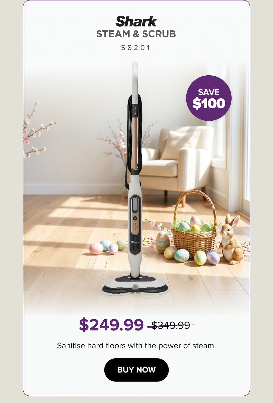 S8201: Save $100 — $249.99 (was $349.99). Sanitise hard floors with the power of steam. Buy now.