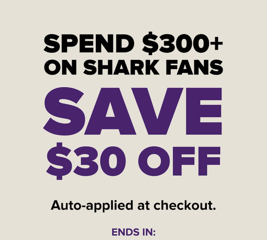 SPEND $300+ ON SHARK FANS - SAVE $30 OFF