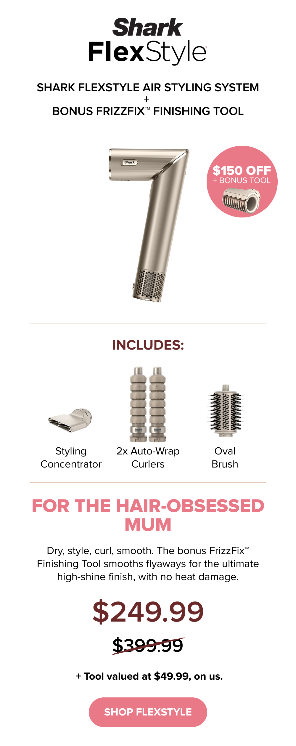 Treat the hair-obsessed Mum: Save $150 on the Shark FlexStyle plus a bonus FrizzFix finishing tool.