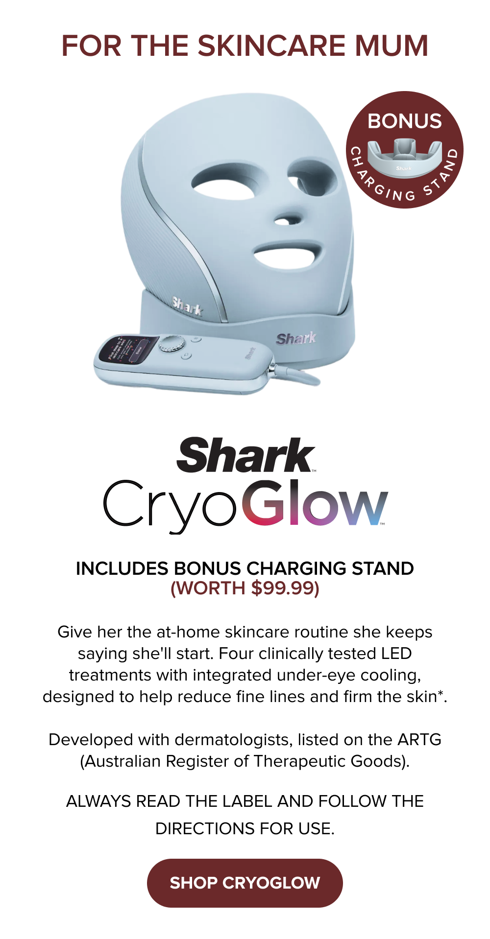 For the skincare mum: CryoGlow LED mask with under-eye cooling — save $100, includes bonus charging stand (worth $99.99). Four clinically tested treatments, developed with dermatologists, ARTG listed. SHOP CRYOGLOW. For the hair obsessed mum: FlexStyle — $150 off + bonus FrizzFix Finishing Tool (worth $49.99). $249.99 (was $399.99). All-in-one: dry, style, curl, volumise, no heat damage. SHOP FLEXSTYLE.