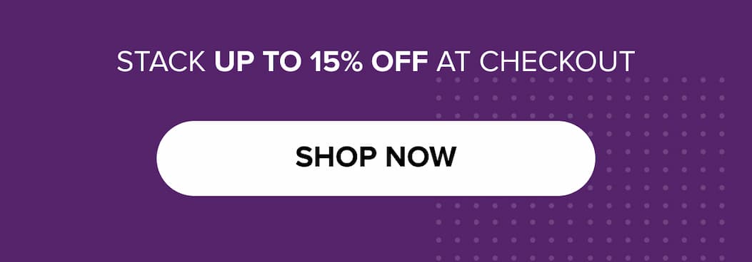 STACK UP TO 15% OFF AT CHECKOUT. SHOP NOW
