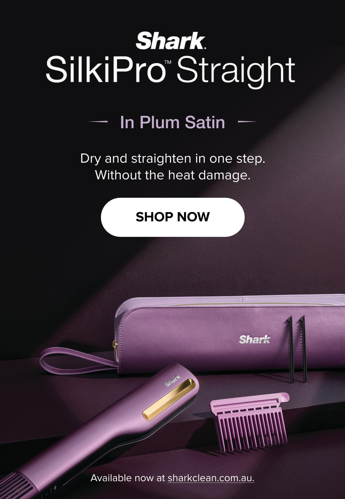 Shark SilkiPro Straight in Plum Satin. Dry and straighten in one step. Without the heat damage. Shop Now. Available now at sharkclean.com.au.
