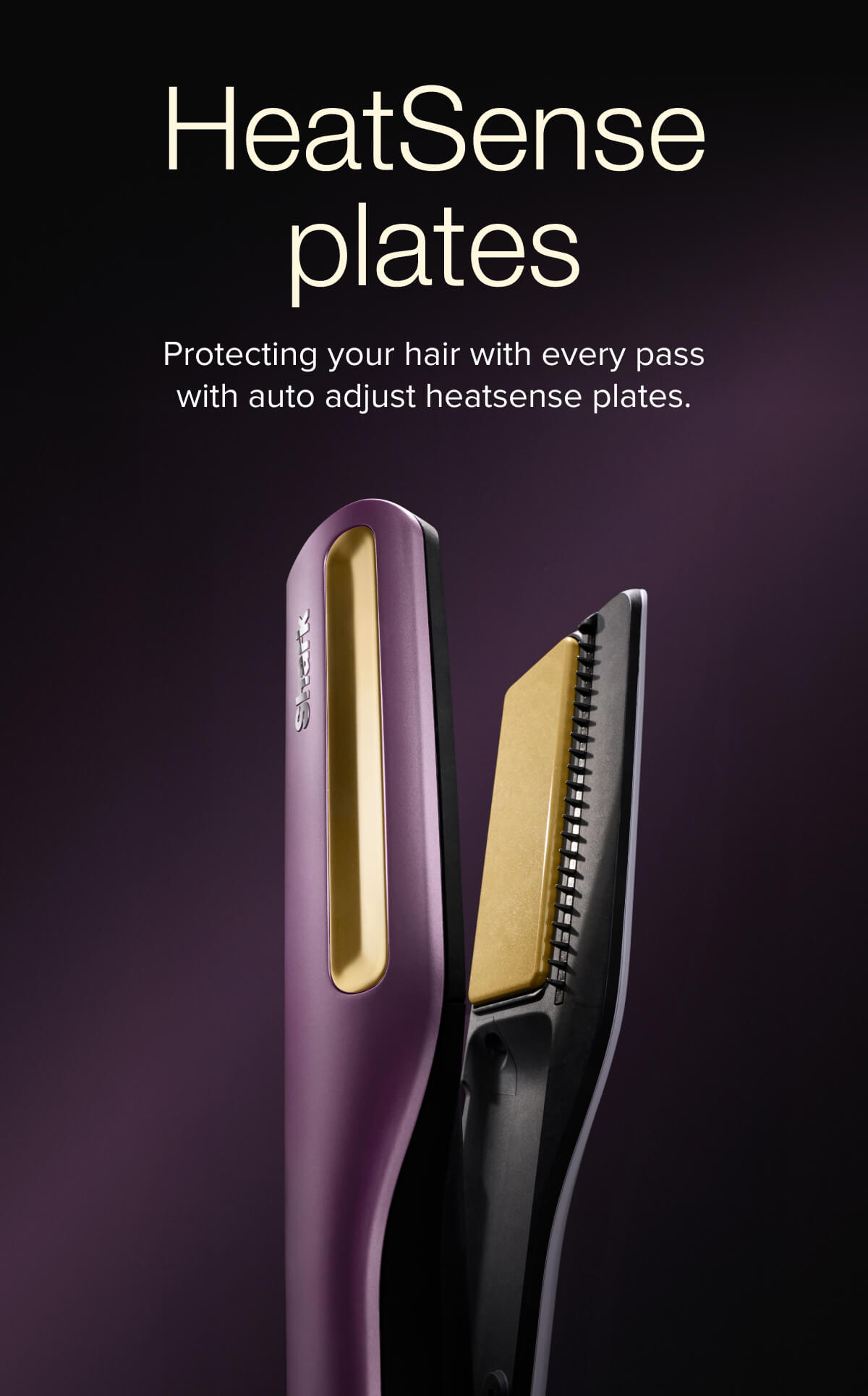 HeatSense plates. Protecting your hair with every pass with auto adjust heatsense plates.